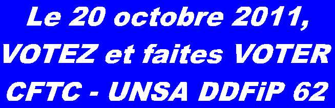 le 20 octobre 2011 : VOTEZ et faites VOTER CFTC - UNSA DDFiP 62